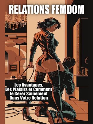 cover image of Relations Femdom--Les Avantages, Les Plaisirs et Comment le Gérer Sainement Dans Votre Relation